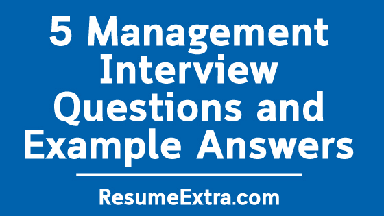 5 Management Interview Questions and Example Answers 5 Management Interview Questions and Example Answers